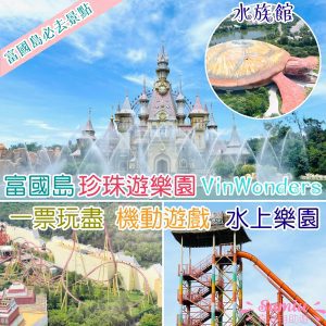 富國島珍珠遊樂園攻略VinWonders｜8大必玩亮點｜遊園路線｜水陸設施｜門票｜交通