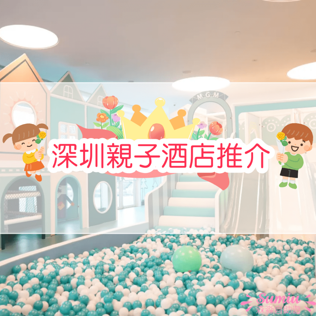 🏨深圳親子酒店16間推介｜近海/房內滑梯/免費PlayHouse/私人庭院｜一晚$348起！